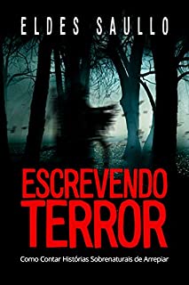 Escrevendo Terror: Como Contar Histórias Sobrenaturais de Arrepiar (Segredos do Best-Seller)