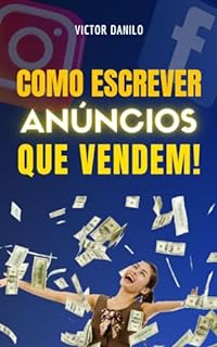 Livro Como escrever anúncios que vendem: Aprenda como escrever anúncios impossíveis de serem ignorados e que colocam grana no seu bolso!
