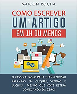 Livro Como Escrever Um Artigo Em 1 Hora ou Menos: O Passo a Passo Para Transformar Palavras em Cliques, Vendas e Lucros... Mesmo Que Você Esteja Começando do Zero