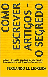 Livro Como Escrever Artigos - O Segredo: Artigos - È verdade, os artigos são uma maneira impressionante e fácil de ganhar dinheiro online.