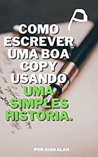 Livro COMO ESCREVER UMA BOA COPY USANDO UMA SIMPLES HISTORIA: A persuasão