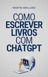 Livro Como escrever livros com ChatGPT: O seu guia definitivo para escrever livros utilizando o ChatGPT (Dominando ChatGPT: Descubra como escrever livros com ... online e criar conteúdo viral Livro 1)