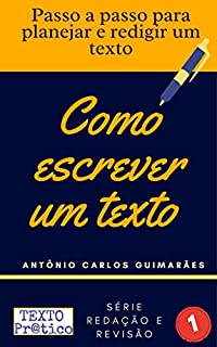 Livro Como escrever um texto: Passo a passo para planejar e redigir um texto