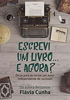 Escrevi um livro... E agora?: Dicas para se tornar um autor independente de sucesso!