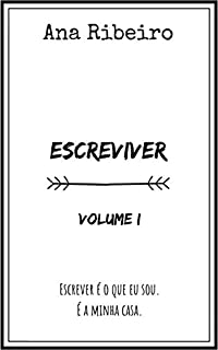 EscreViver - Volume I: Escrever é o que eu sou. É a minha casa.