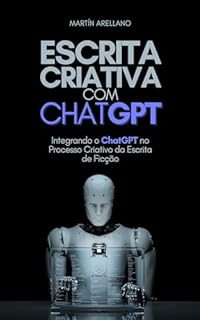 Livro Escrita Criativa com ChatGPT: Integrando o ChatGPT no Processo Criativo da Escrita de Ficção (Tecnologia, IA e Educação Livro 2)
