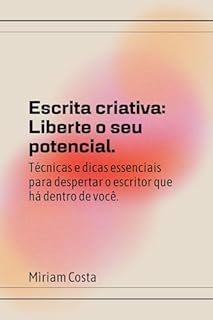 Livro Escrita Criativa: Liberte o Seu Potencial: Guia completo para quem deseja despertar o escritor que existe dentro de si!