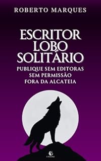 Livro ESCRITOR LOBO SOLITÁRIO: Publique sem editoras. Sem permissão. Fora da alcateia.