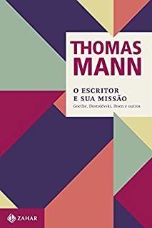 Livro O escritor e sua missão: Goethe, Dostoiévski, Ibsen e outros (Thomas Mann - Ensaios & Escritos)