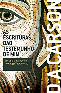 As Escrituras dão testemunho de mim: Jesus e o evangelho no Antigo Testamento