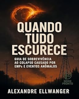 Livro QUANDO TUDO ESCURECE: Guia de Sobrevivência ao Colapso Causado por EMP's e Eventos Anômalos