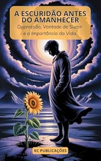 Livro A Escuridão Antes do Amanhecer: Depressão, Vontade de Sumir e a Importância da Vida. (Depressão e Ansiedade Livro 6)