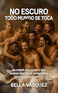 Livro No Escuro Todo Mundo Se Toca: Um Pornô Gay Suado e Sem Regras Dentro da Sauna Mais Desejada de São Paulo (Tesão Urbano Livro 7)