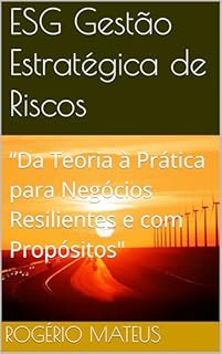 Livro ESG Gestão Estratégica de Riscos: “Da Teoria à Prática para Negócios Resilientes e com Propósitos"