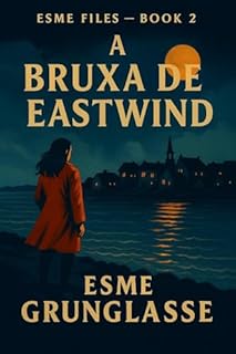 Esme Files - Livro 2 : A Bruxa de Eastwind