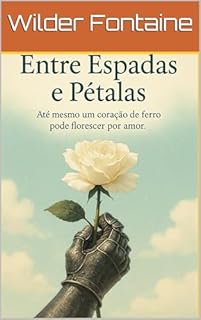 Livro Entre Espadas e Pétalas: Até mesmo um coração de ferro pode florescer por amor.