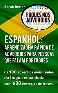 Livro ESPANHOL: APRENDIZAGEM RÁPIDA DE ADVÉRBIOS PARA PESSOAS QUE FALAM PORTUGUÊS : Os 100 advérbios mais usados da língua espanhola com 600 exemplos de frases