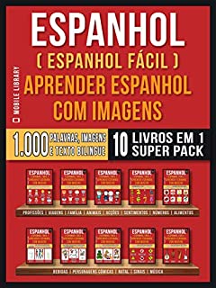 Espanhol ( Espanhol Fácil ) Aprender Espanhol Com Imagens (Super Pack 10 livros em 1): 1.000 palavras, 1.000 imagens, 1.000 textos bilngue (10 livros em ... rápido) (Foreign Language Learning Guides)