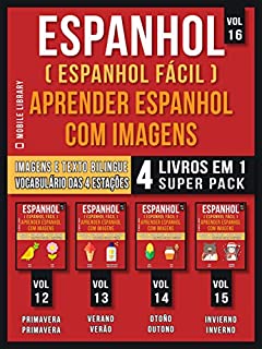 Livro Espanhol ( Espanhol Fácil ) Aprender Espanhol Com Imagens (Vol 16) Super Pack 4 livros em 1: Vocabulário sobre as 4 Estações do ano, com Imagens e Textos ... rápido) (Foreign Language Learning Guides)