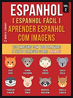 Espanhol ( Espanhol Fácil ) Aprender Espanhol Com Imagens (Vol 2): 100 imagens com 100 palavras e texto bilingue espanhol português sobre Animais (Foreign Language Learning Guides)