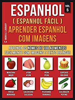 Espanhol ( Espanhol Fácil ) Aprender Espanhol Com Imagens (Vol 5): Aprenda o nome de 100 alimentos facilmente com imagens e texto bilingue (Foreign Language Learning Guides)