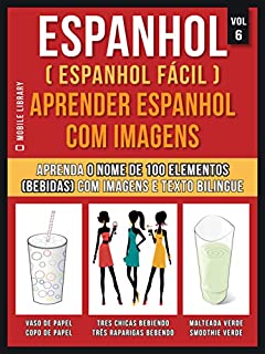 Livro Espanhol ( Espanhol Fácil ) Aprender Espanhol Com Imagens (Vol 6): Aprenda o nome de 100 elementos (bebidas) com imagens e texto bilingue (Foreign Language Learning Guides)