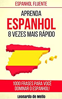 Espanhol Fluente: Aprenda Espanhol 8 Vezes Mais Rápido (1000 Frases Para Você Dominar O Espanhol!)