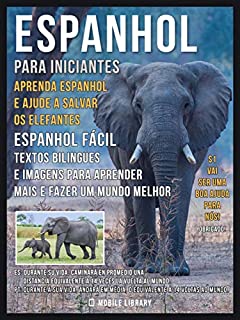 Espanhol para iniciantes - Aprenda Espanhol e Ajude a Salvar os Elefantes: Espanhol Fácil - Textos bilingues e imagens para aprender mais e fazer um mundo melhor (Foreign Language Learning Guides)