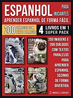 Espanhol para Iniciantes - Aprender Espanhol de Forma Fácil  (4 livros em 1 Super Pack): 200 imagens e 200 diálogos com textos paralelos para aprender ... (Foreign Language Learning Guides)