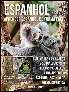 Livro Espanhol para Iniciantes - Aprender Espanhol de Forma Fácil : 50 imagens de Koalas e 50 diálogos com textos paralelos para aprender espanhol sozinho de ... (Foreign Language Learning Guides)