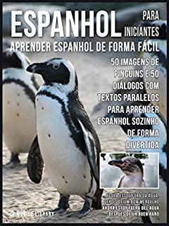 Espanhol para Iniciantes - Aprender Espanhol de Forma Fácil : 50 imagens de Pinguins e 50 diálogos com textos paralelos para aprender espanhol sozinho ... (Foreign Language Learning Guides)