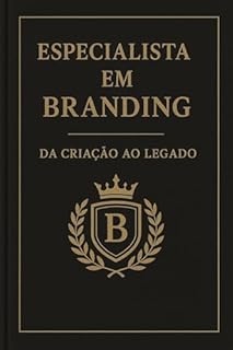 Livro Especialista em Branding – Da criação ao legado: Domine os Modelos de Arquitetura, Avaliação Financeira (Valuation) e a Análise de Dados (Analytics) que constroem marcas de legado.