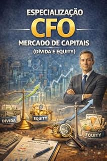 Livro Especialização CFO - Mercado de Capitais (Dívida e Equity): O manual definitivo para decisões de captação que moldam o futuro das empresas