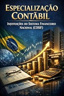 Livro Especialização Contábil - Instituições do Sistema Financeiro Nacional (COSIF): Domine o COSIF e destaque-se na contabilidade de instituições financeiras