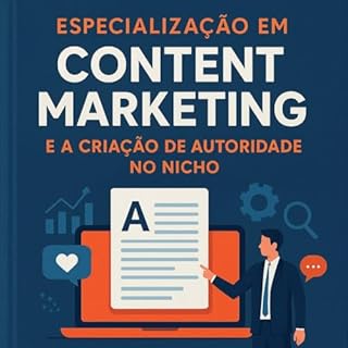 Livro Especialização em Content Marketing e a Criação de Autoridade no Nicho: O guia definitivo - Saia do operacional criativo e domine a infraestrutura técnica que governa o SEO, a Autoridade e o Tráfego