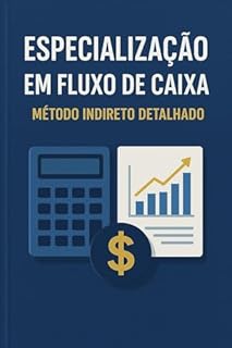 Livro Especialização em Fluxo de Caixa – Método Indireto Detalhado : Aprenda a conciliar Competência e Caixa com precisão cirúrgica, do ajuste do Lucro Líquido ... de Balanços, conforme as normas