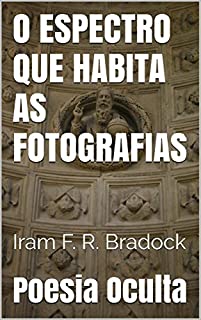 Livro O ESPECTRO QUE HABITA AS FOTOGRAFIAS: O habitante dos mundos fotografados