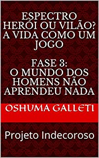 Livro Espectro Herói ou vilão? A vida como um jogo Fase 3: O mundo dos homens não aprendeu nada: Projeto Indecoroso