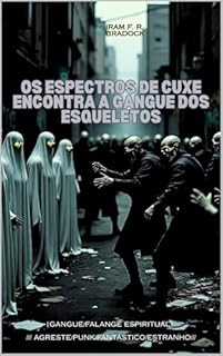 Livro OS ESPECTROS DE CUXE encontra A GANGUE DOS ESQUELETOS: [Gangue/Falange Espiritual] (/AGRESTE/FANTÁSTICO/)