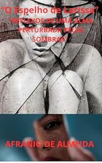 Livro “O Espelho de Larissa” : “REFLEXOS DE UMA ALMA PERTURBADA PELAS SOMBRAS”