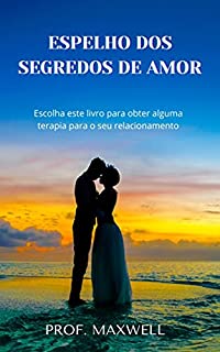 Livro ESPELHO DOS SEGREDOS DE AMOR: Escolha este livro para obter alguma terapia para o seu relacionamento