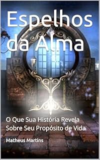 Livro Espelhos da Alma: O Que Sua História Revela Sobre Seu Propósito de Vida
