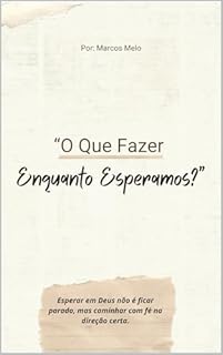 Livro O Que Fazer Enquanto Esperamos?: Esperar em Deus não é ficar parado, mas caminhar com fé na direção certa.