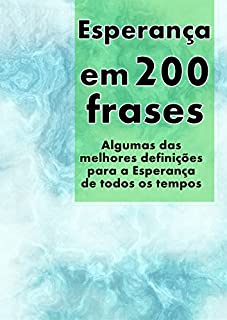 Livro Esperança em 200 Frases: As melhores definições e reflexões sobre a Esperança, coligidas dos mais diversos autores, tempos e literaturas (Coleção 200 Frases)