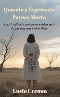 Livro Quando a Esperança Parece Morta: Espiritualidade para quem perdeu mais do que palavras podem dizer (Trilogia “Quando a Alma Grita” Livro 2)