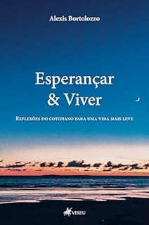 Esperançar & Viver: Reflexões do cotidiano para uma vida mais leve