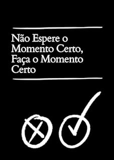 Livro Não Espere o Momento Certo, Faça o Momento Certo
