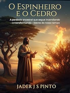 O Espinheiro e o Cedro: A parábola ancestral que segue incendiando – e transformando – líderes do nosso tempo