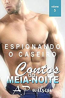 Espionando o Caseiro [Contos Eróticos Vol.5] (Contos Eróticos da Meia-Noite)