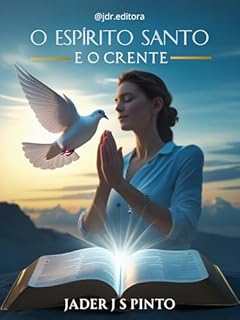 Livro O Espírito Santo e o crente: O guia essencial para todo cristão que deseja viver uma vida plena, guiada e capacitada pelo Espírito Santo.